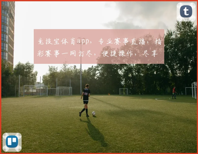 竞技宝体育app，专业赛事直播，精彩赛事一网打尽，便捷操作，尽享体育盛宴，三重福利等你来
