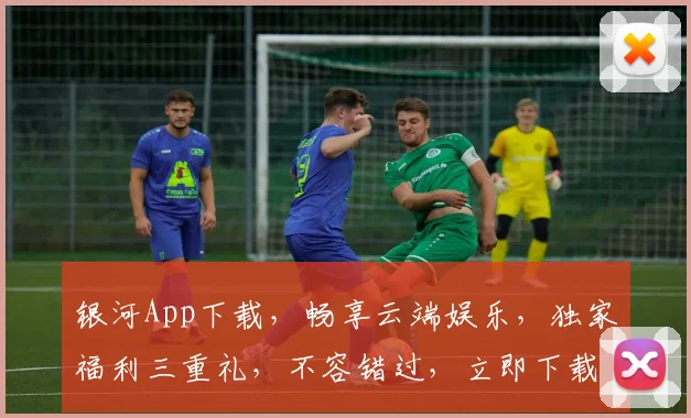 银河App下载，畅享云端娱乐，独家福利三重礼，不容错过，立即下载体验